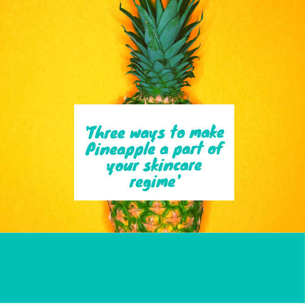 'Three ways to make Pineapple a part of your skincare regime'